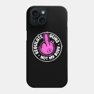 Regulate Guns Not My Body Pink Phone Case