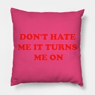 Don't Hate Me It Turns Me On Shirt Pillow