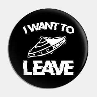 I Want To Leave - Alien UFO Pin