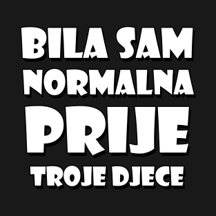 Bila Sam Normalna Prije Troje Djece T-Shirt