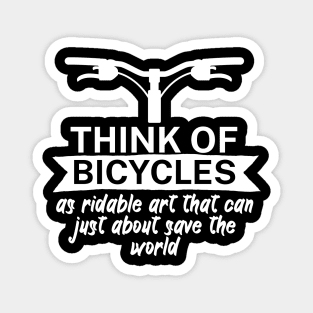 Think of bicycles as ridable art that can just about save the world Magnet