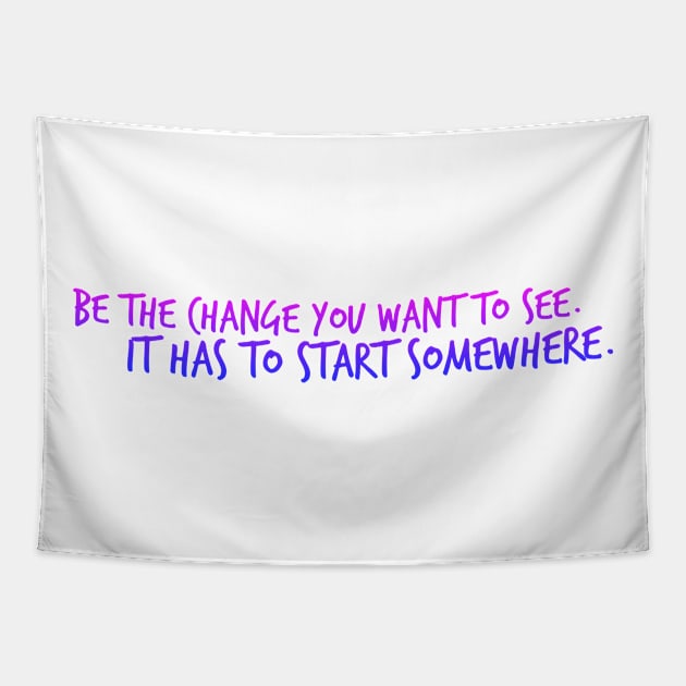 Be the Change you want To See. It Has to Start Somewhere. Tapestry by Mig's Design Shop