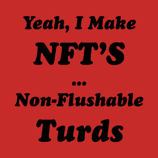 Yeah, I Make NFT’S Non-Flushable Turds by TheCosmicTradingPost