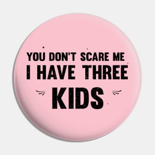 you don't scare me i have three kids Pin