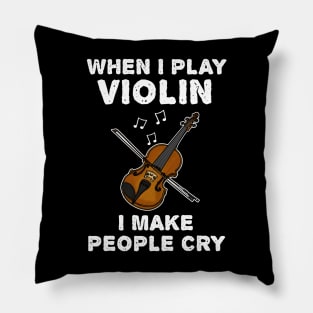 When I Play Violin I Make People Cry Pillow