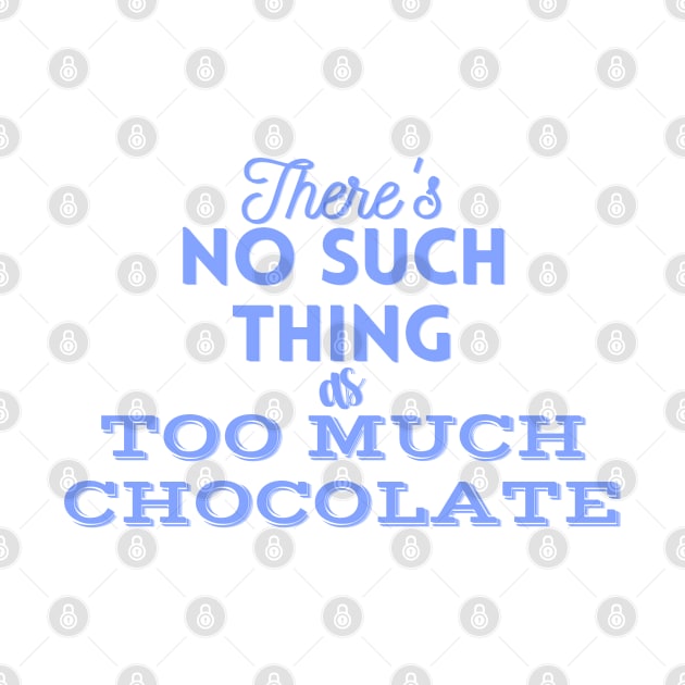 There's No Such Thing As Too Much Chocolate (Blue) by cuteandgeeky