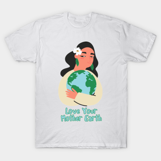 Love your Mother Earth - Mother Earth - T-Shirt