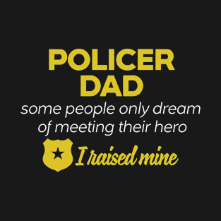 Policer Dad Some People Only Dream Of Meeting their Hero I Raised Mine T-Shirt