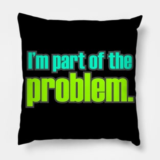 I'm Part of the Problem Pillow