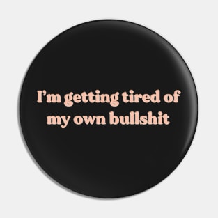 Im getting tired of my own bullshit Pin