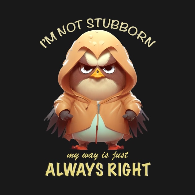 Eagle Bird I'm Not Stubborn My Way Is Just Always Right Cute Adorable Funny Quote by Cubebox