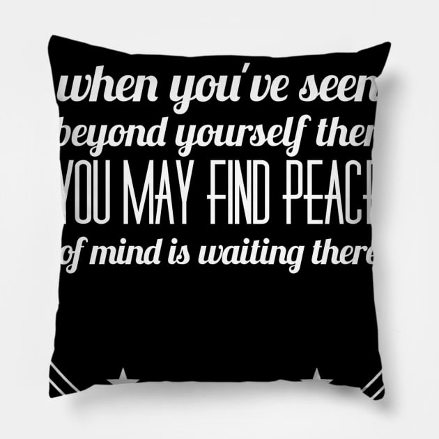 when you've seen beyond yourself then you may find peace of mind waiting there Pillow by GMAT