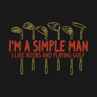 I'm A Simple Man I Like Boobs And Playing Golf Funny T-Shirt