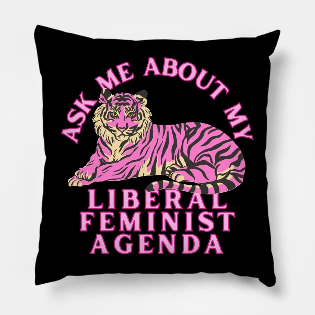 Ask Me About My Liberal Feminist Agenda Tiger Pillow by Caring is Cool