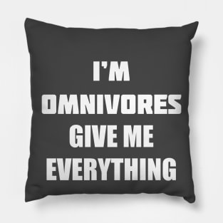 I'M OMNIVORES GIVE ME EVERYTHING Pillow