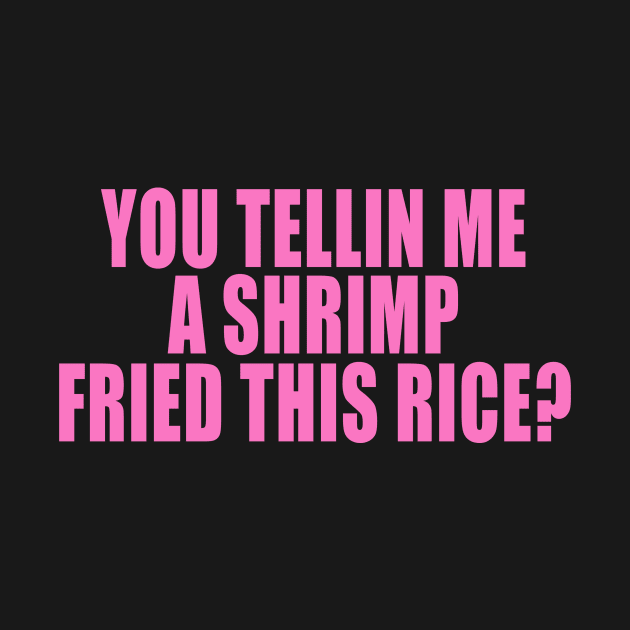 You Tellin Me a Shrimp Fried This Rice? Funny Sarcastic Meme Y2k by Y2KSZN