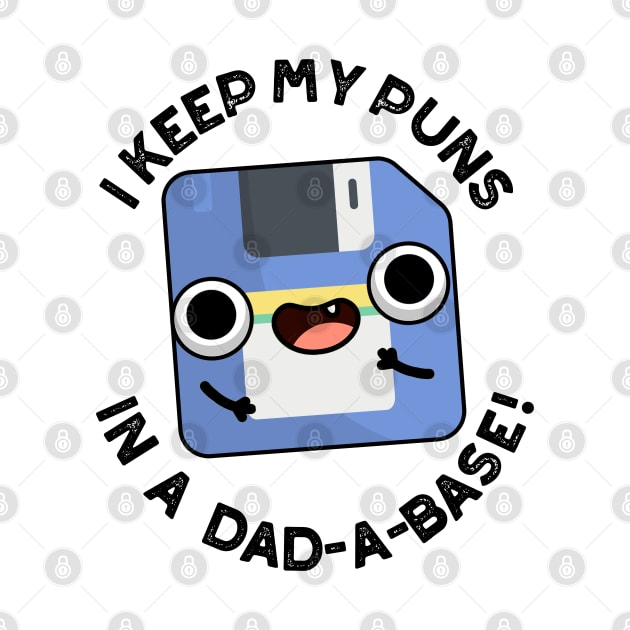 I Keep My Puns In A Dad-a-base Funny Dad Pun by punnybone