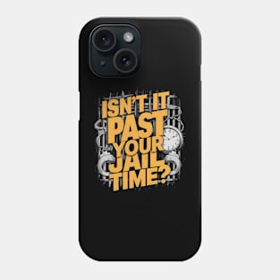 Isn't it past your jail time Phone Case