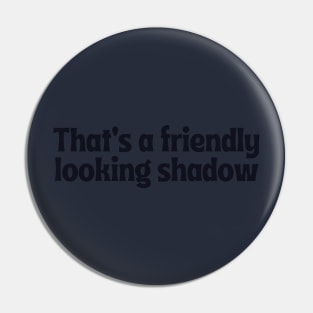 That's a friendly looking shadow Tav Quote Pin