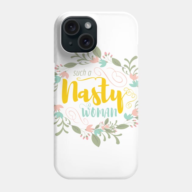 Such a Nasty Woman - Floral & Fierce Phone Case by ReallyRosie