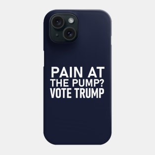 PAIN AT THE PUMP? VOTE TRUMP Phone Case