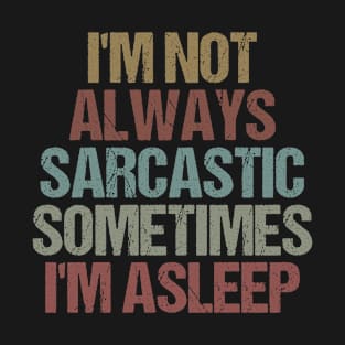 I'm Not Always Sarcastic Sometimes I'm Asleep Funny Sarcastic Gift Idea colored Vintage T-Shirt