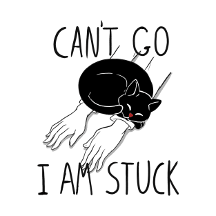 Can't go, i am stuck with a cat T-Shirt