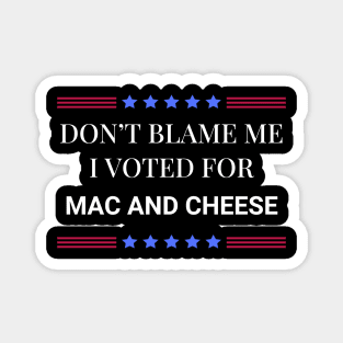 Don't Blame Me I Voted For Mac and Cheese Magnet