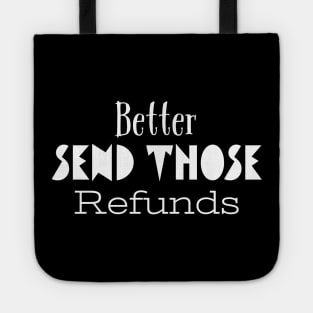 Better Send Those Refunds, Send Those Refunds, My money Tote