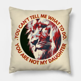 You Can't Tell Me What To Do You're Not My - Daughter | Fathers Day Pillow