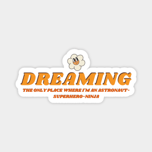 Dreaming, the only place where i'm an astronaut, superhero, ninja Magnet