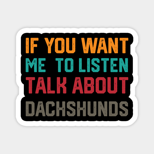 funny if you want me to listen talk about dachshunds Magnet by spantshirt