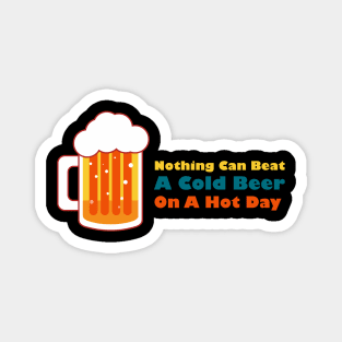 Beer saying, nothing can beat a cold beer on a hot day Magnet