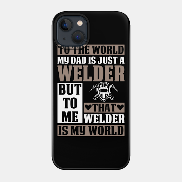 My Dad Is Just A Welder Proud Welder T Shirts For Welder Gift For Welder Family - Welder - Phone Case