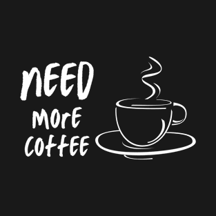 Need More Coffee 2 T-Shirt