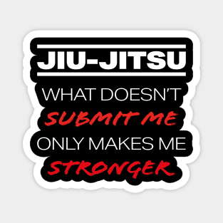 JIU-JITSU - What doesn't submit me, only makes me stronger Magnet