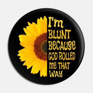 I'm blunt because God rolled me that way sunflower Pin