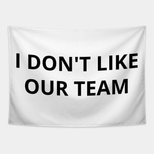 i don't like our team Tapestry