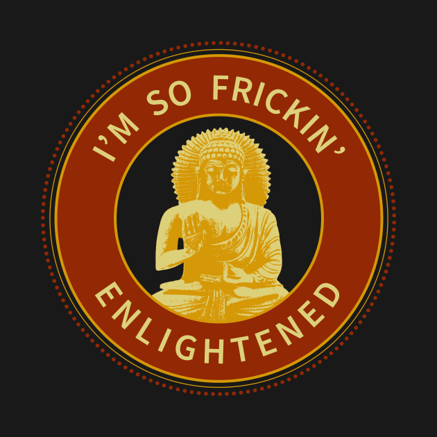 I'm So Frickin' Enlightened by AndrewArcher