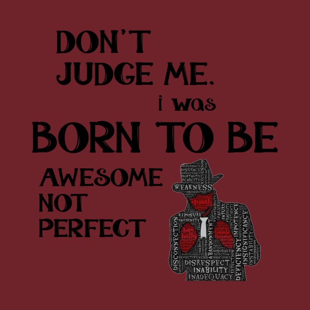 Don't Judge Me. I Was Born To Be Awesome Not Perfect by Seopdesigns