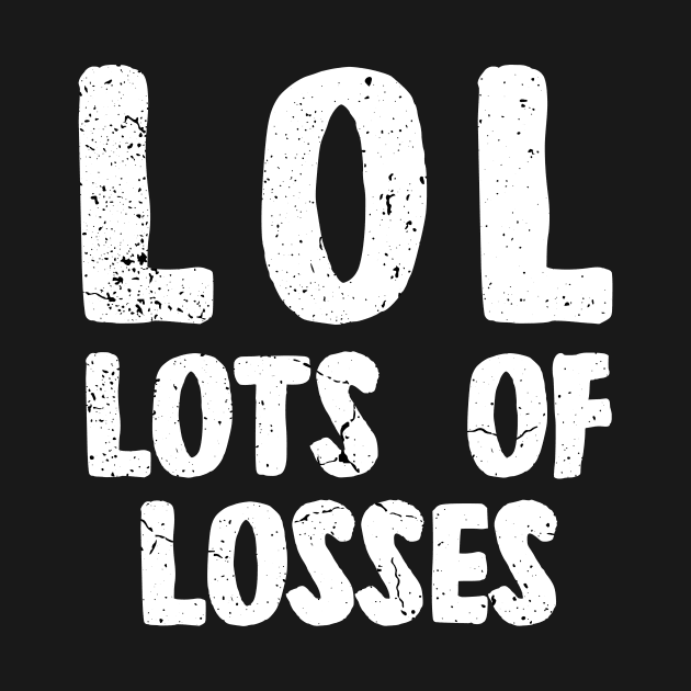 LOL - LOTS OF LOSSES by Tee Trends