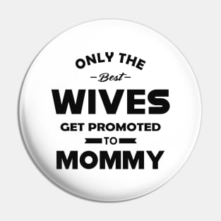 New Mommy - Only the best wives get promoted to mommy Pin