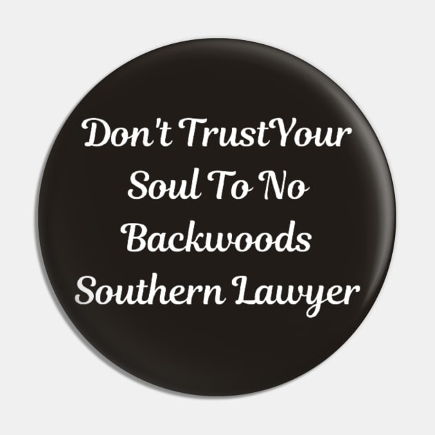 Don't Trust Your Soul To No Backwoods Southern Lawyer Pin by horse face