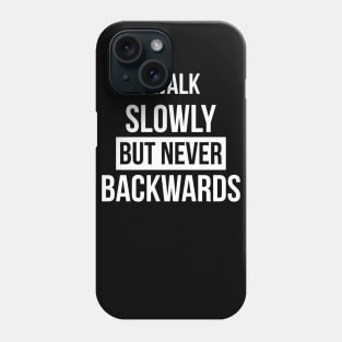 I walk slowly but never backwards Motivational Quote Phone Case