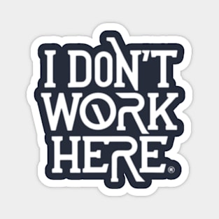 I Don't Work Here Magnet