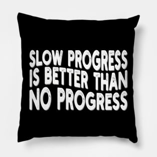 slow progress is better than no progress Pillow