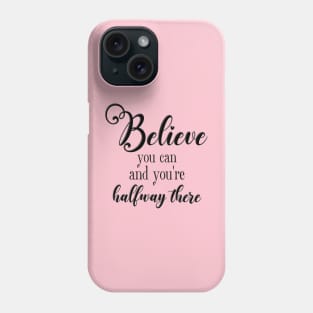 Believe You Can and You're Halfway There Phone Case