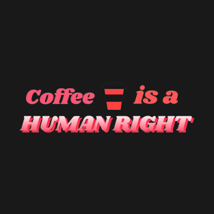 Coffee is a human right T-Shirt