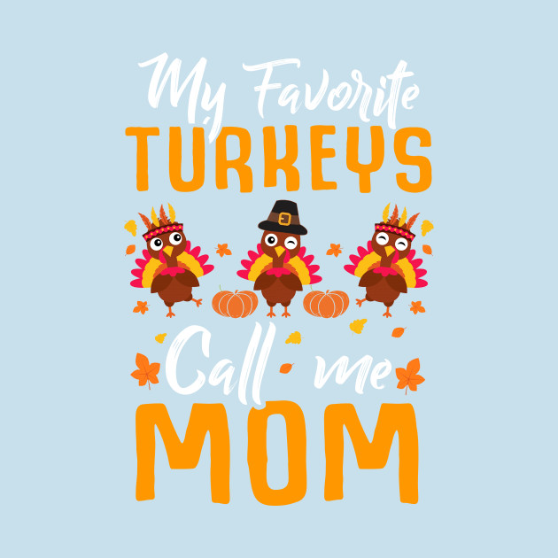 Disover My Favorites Turkeys Call Me Mom Thanksgiving Day - My Favorites Turkeys Call Me Mom - T-Shirt