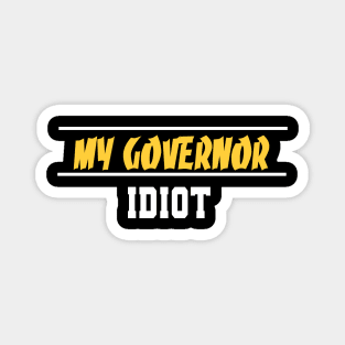 My Governor Idiot Funny Quote Magnet